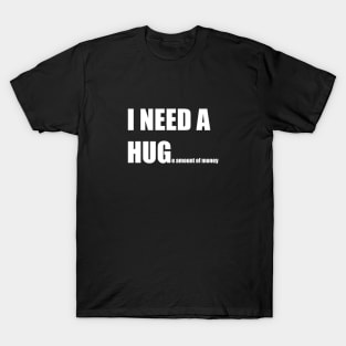 I NEED A HUGe amount of money - White Font T-Shirt